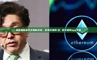 探索加密货币交易新天地，欧易交易所-欧 易交易所app下载