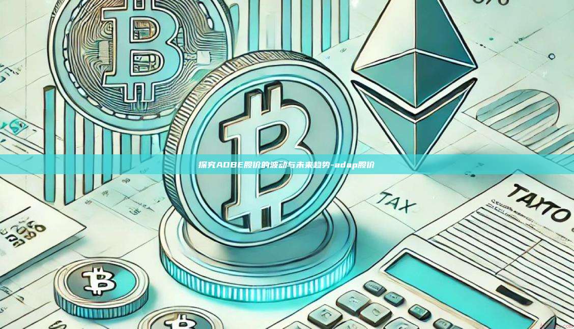 探究ADBE股价的波动与未来趋势-adap股价-第1张图片-欧易电脑下载