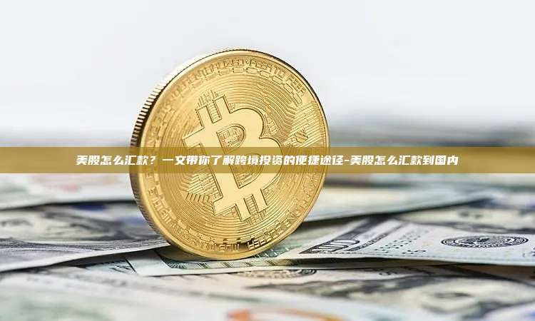 美股怎么汇款？一文带你了解跨境投资的便捷途径-美股怎么汇款到国内-第1张图片-欧易电脑下载