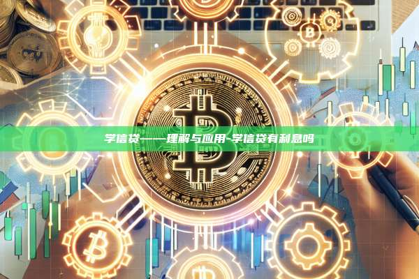 学信贷——理解与应用-学信贷有利息吗-第1张图片-欧易电脑下载 学信贷——理解与应用-学信贷有利息吗-第1张图片-欧易电脑下载